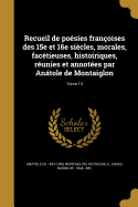 Recueil de posies franoises des 15e et 16e sicles, morales, factieuses, histoiriques, runies et annotes par Antole de Montaiglon; Tome 13