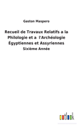 Recueil de Travaux Relatifs a la Philologie et a l'Archologie gyptiennes et Assyriennes: Sixime Anne