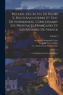 Recueil des actes de Henri II, roi d'Angleterre et duc de Normandie, concernant les provinces franaises et les affaires de France; uvre posthume de Lopold Delisle; Volume 2