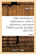 Recueil Des ?dits, D?clarations, Ordonnances, Arr?ts Et R?glemens: Concernant l'H?tel Royal Des Invalides. Tome 1