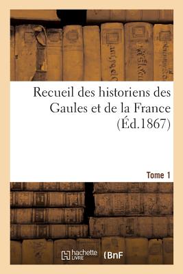 Recueil Des Historiens Des Gaules Et de la France. Tome 1 - DeLisle, L?opold