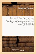 Recueil Des Leons de Solfge  Changements de Clef: Composes Pour Les Examens Et Concours Du Conservatoire de Musique 1872-1874. 2 Livres