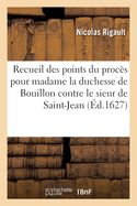 Recueil Des Points Du Procs Pour Madame La Duchesse de Bouillon Contre Le Sieur de Saint-Jean