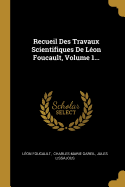 Recueil Des Travaux Scientifiques de Leon Foucault, Volume 1...