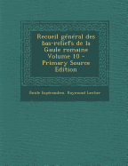 Recueil G?n?ral Des Bas-Reliefs de la Gaule Romaine; Volume 10