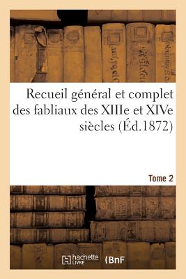 Recueil G?n?ral Et Complet Des Fabliaux Des Xiiie Et Xive Si?cles. Tome 2 - De Montaiglon, Anatole