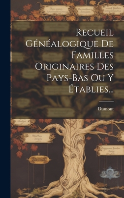 Recueil Genealogique de Familles Originaires Des Pays-Bas Ou y Etablies... - Dumont (Creator)