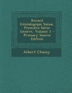 Recueil Genealogique Suisse. Premiere Serie: Geneve, Volume 1 - Primary Source Edition