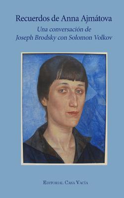 Recuerdos de Anna Ajmtova - Volkov, Joseph Brodsky / S