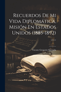 Recuerdos de Mi Vida Diplomatica, Mision En Estados Unidos (1885-1892) ......