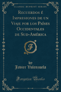 Recuerdos ? Impresiones de Un Viaje Por Los Pa?ses Occidentales de Sud-Am?rica (Classic Reprint)