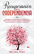 Recuperacin de la codependencia: Estrategias de desprendimiento saludable para dejar de luchar contra las relaciones codependientes, los celos obsesivos y aumentar su autoestima [Codependncy Cure, Spanish Edition]