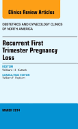 Recurrent First Trimester Pregnancy Loss, an Issue of Obstetrics and Gynecology Clinics: Volume 41-1