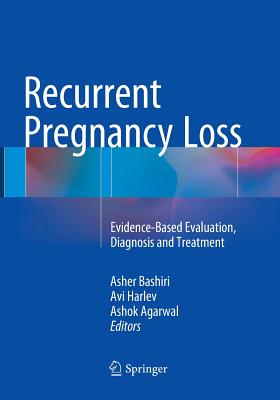 Recurrent Pregnancy Loss: Evidence-Based Evaluation, Diagnosis and Treatment - Bashiri, Asher (Editor), and Harlev, Avi (Editor), and Agarwal, Ashok (Editor)