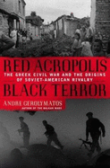 Red Acropolis, Black Terror: The Greek Civil War and the Origins of the Soviet-American Rivalry,1943-1949 - Gerolymatos, Andre