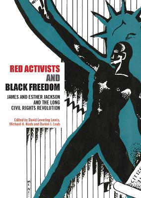 Red Activists and Black Freedom: James and Esther Jackson and the Long Civil Rights Revolution - Lewis, David Levering (Editor), and Nash, Michael H. (Editor), and Leab, Daniel J. (Editor)