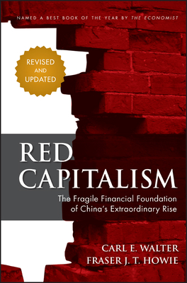 Red Capitalism: The Fragile Financial Foundation of China's Extraordinary Rise - Walter, Carl, and Howie, Fraser