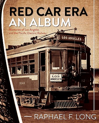 Red Car Era An Album: Memories of Los Angeles and the Pacific Electric Railway - Long, Raphael F