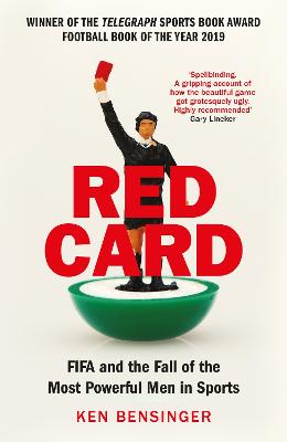 Red Card: FIFA and the Fall of the Most Powerful Men in Sports - Bensinger, Ken