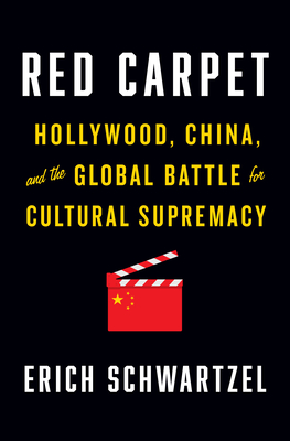 Red Carpet: Hollywood, China, and the Global Battle for Cultural Supremacy - Schwartzel, Erich