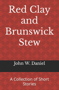 Red Clay and Brunswick Stew: A Collection of Short Stories