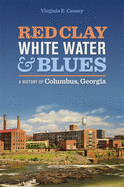 Red Clay, White Water & Blues: A History of Columbus, Georgia