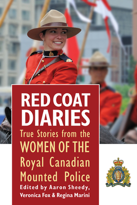 Red Coat Diaries Volume II Volume 2: More True Stories from the Royal Canadian Mounted Police - Sheedy, Aaron, and Fox, Veronica (Editor), and Marini, Regina (Editor)