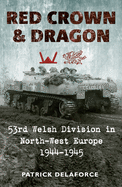 Red Crown & Dragon: 53rd Welsh Division in North-West Europe 1944-1945