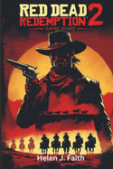 Red Dead Redemption 2 Game Guide: Expert Tips, Secrets for Mastering Combat, Exploration and Survival in the Wild West