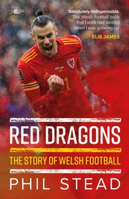 Red Dragons - The Story of Welsh Football: New Expanded Edition - Stead, Phil