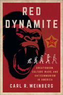 Red Dynamite: Creationism, Culture Wars, and Anticommunism in America