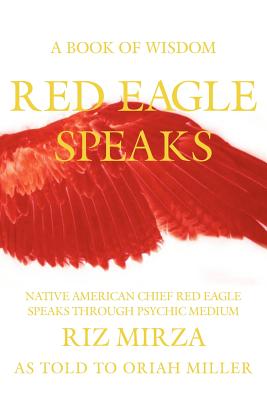 Red Eagle Speaks: A Book of Wisdom - Miller, Oriah, and Mirza, Riz