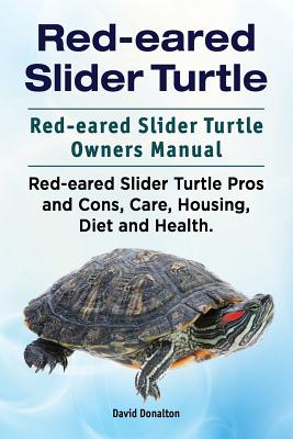 Red-eared Slider Turtle. Red-eared Slider Turtle Owners Manual. Red-eared Slider Turtle Pros and Cons, Care, Housing, Diet and Health. - Donalton, David