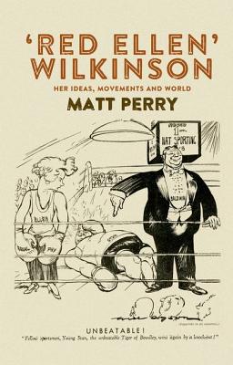 'Red Ellen' Wilkinson: Her Ideas, Movements and World - Perry, Matt