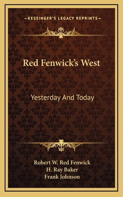 Red Fenwick's West: Yesterday And Today - Fenwick, Robert W Red