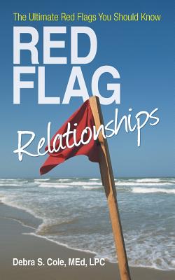 Red Flag Relationships: The Ultimate Red Flags You Should Know - Cole Med Lpc, Debra S