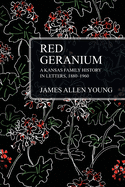 Red Geranium: A Kansas Family History In Letters 1880-1960