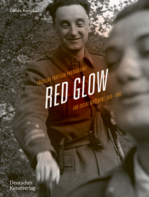 Red Glow: Yugoslav Partisan Photography and Social Movement, 1941-1945 - Konjikusic, Davor, and Rosa-Luxemburg-Stiftung (Editor)