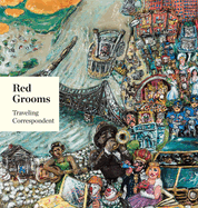 Red Grooms: Traveling Correspondent