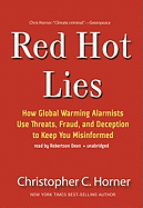 Red Hot Lies: How Global Warming Alarmists Use Threats, Fraud, and Deception to Keep You Misinformed