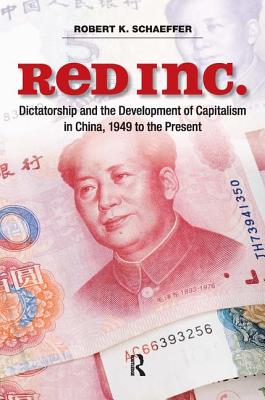 Red Inc.: Dictatorship and the Development of Capitalism in China, 1949-2009 - Schaeffer, Robert K