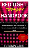 Red Light Therapy Handbook: Detailed Guide on Everything You Need to Learn About the Basics of Red Light Therapy; Its Working Process; Gains & Drawbacks & Lots More
