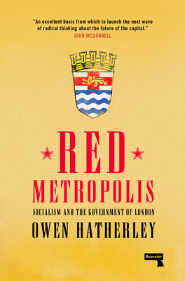 Red Metropolis: Socialism and the Government of London - Hatherley, Owen