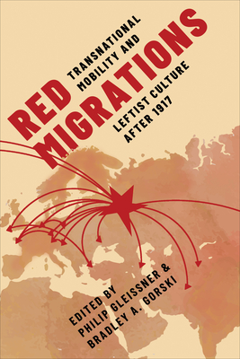 Red Migrations: Transnational Mobility and Leftist Culture after 1917 - Gleissner, Philip (Editor), and Gorski, Bradley A. (Editor)