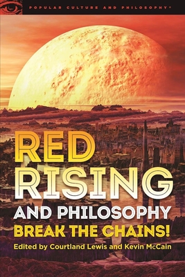 Red Rising and Philosophy: Break the Chains! - Lewis, Courtland (Editor), and McCain, Kevin (Editor)