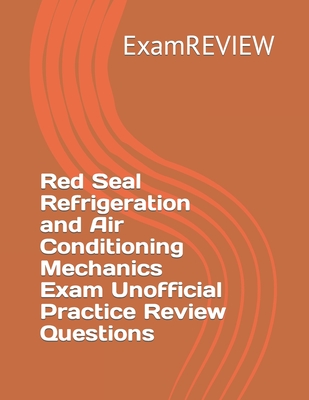 Red Seal Refrigeration and Air Conditioning Mechanics Exam Unofficial Practice Review Questions - Yu, Mike, and Examreview