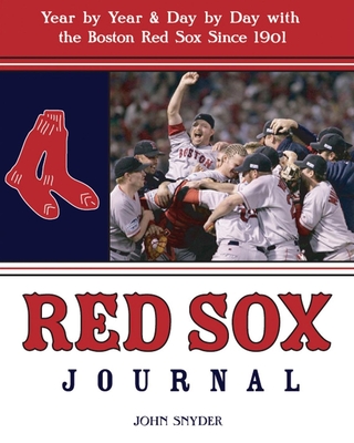 Red Sox Journal: Year by Year and Day by Day with the Boston Red Sox Since 1901 - Snyder, John