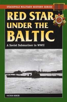 Red Star Under the Baltic: A Soviet Submariner in World War II - Korzh, Viktor