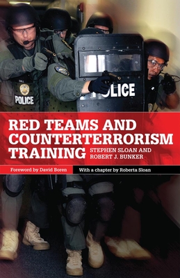 Red Teams and Counterterrorism - Sloan, Stephen, and Bunker, Robert J, Dr., and Boren, David (Foreword by)