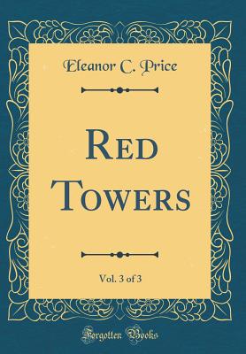 Red Towers, Vol. 3 of 3 (Classic Reprint) - Price, Eleanor C